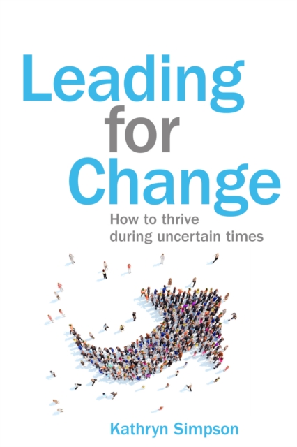Leading for Change : How to thrive in uncertain times, Paperback / softback Book