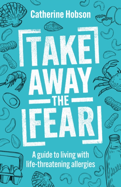 Take Away the Fear : A guide to living with life-threatening allergies, Paperback / softback Book