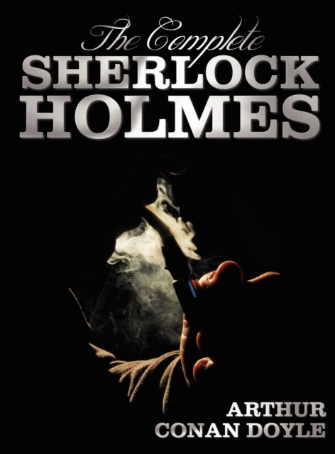 The Complete Sherlock Holmes - Unabridged and Illustrated - A Study In Scarlet, The Sign Of The Four, The Hound Of The Baskervilles, The Valley Of Fear, The Adventures Of Sherlock Holmes, The Memoirs, Hardback Book