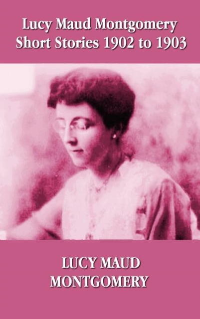 Lucy Maud Montgomery Short Stories 1902-1903, Hardback Book
