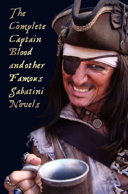 The Complete Captain Blood and Other Famous Sabatini Novels (Unabridged) - Captain Blood, Captain Blood Returns (or the Chronicles of Captain Blood),, Hardback Book