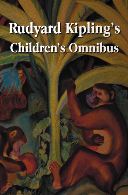 Rudyard Kipling's Children's Omnibus, Including (unabridged) : The Jungle Book, The Second Jungle Book, Just So Stories, Puck of Pook's Hill, The Man Who Would be King, Kim, Captain's Courageous, Hardback Book