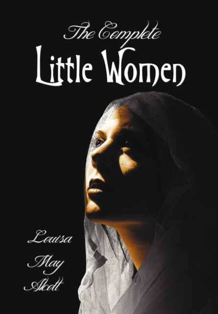 The Complete Little Women - Little Women, Good Wives, Little Men, Jo's Boys, Paperback / softback Book