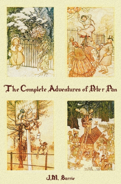 The Complete Adventures of Peter Pan (complete and Unabridged) Includes : The Little White Bird, Peter Pan in Kensington Gardens(illustrated) and Peter and Wendy(illustrated), Hardback Book