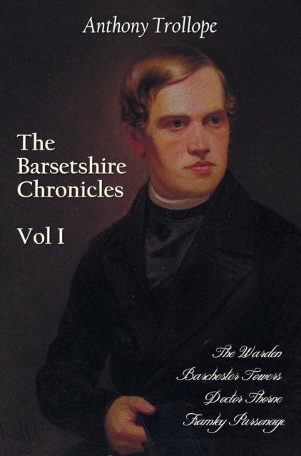 The Barsetshire Chronicles, Volume One, including : The Warden, Barchester Towers, Doctor Thorne and Framley Parsonage, Hardback Book