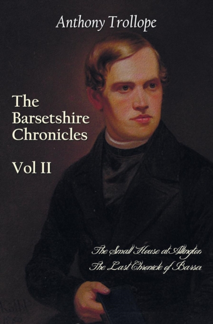 The Barsetshire Chronicles, Volume Two, including : The Small House at Allington and The Last Chronicle of Barset, Hardback Book