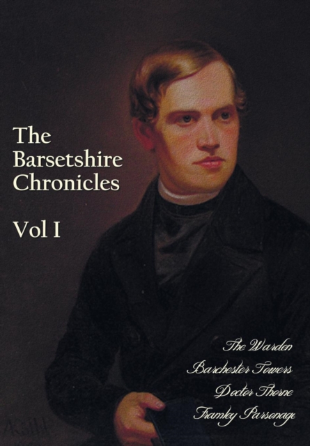 The Barsetshire Chronicles, Volume One, Including : The Warden, Barchester Towers, Doctor Thorne and Framley Parsonage, Paperback / softback Book