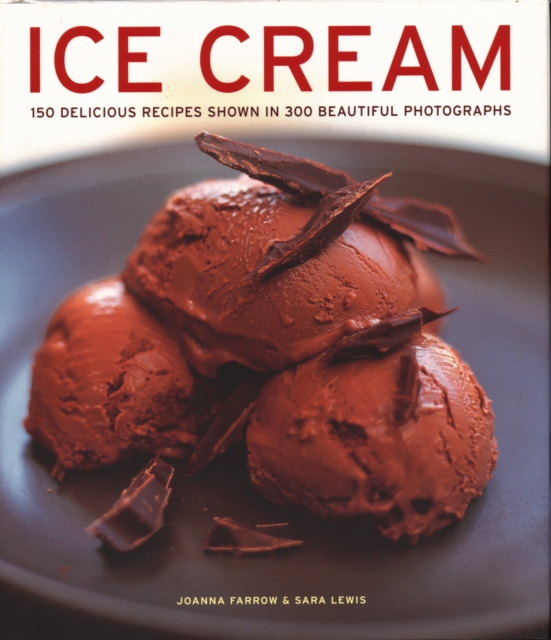 Ice Cream : 150 delicious recipes shown in 300 beautiful photographs, Hardback Book