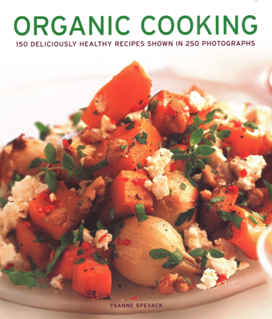 Organic Cooking : 150 deliciously healthy recipes shown in 250 photographs, Paperback / softback Book
