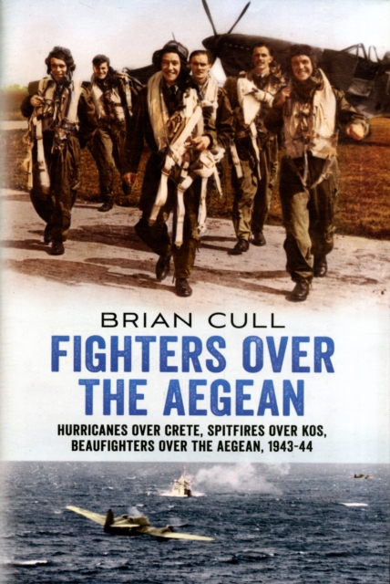 Fighters Over the Aegean : Hurricanes Over Crete, Spitfires Over Kos, Beaufighters Over the Aegean, Hardback Book