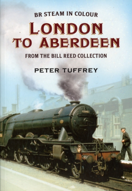 British Steam in Colour : London to Aberdeen from the Bill Reed Collection, Paperback / softback Book