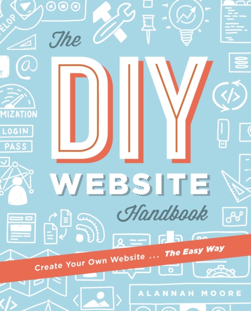 Create Your Own Website The Easy Way : The no sweat guide to getting you or your business online, Paperback / softback Book