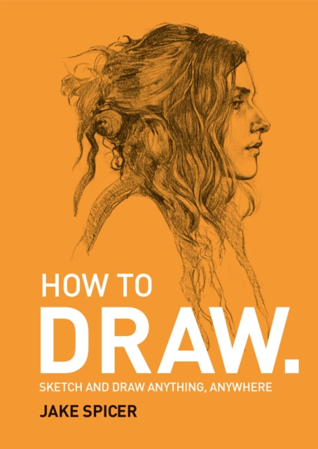 How To Draw : Sketch and draw anything, anywhere with this inspiring and practical handbook, EPUB eBook