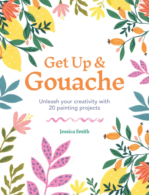 Get Up & Gouache : Unleash your creativity with 20 painting projects, EPUB eBook