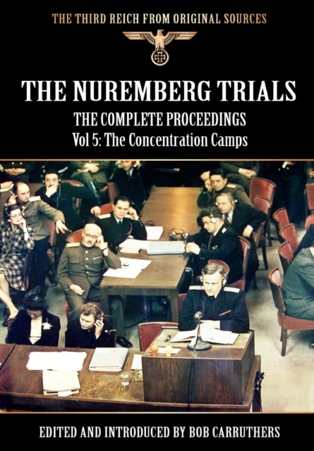 The Nuremberg Trials - The Complete Proceedings Vol 5 : The Concentration Camps, Hardback Book