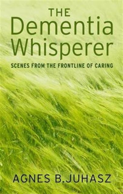 The Dementia Whisperer : Scenes from the Frontline of Caring, Paperback / softback Book