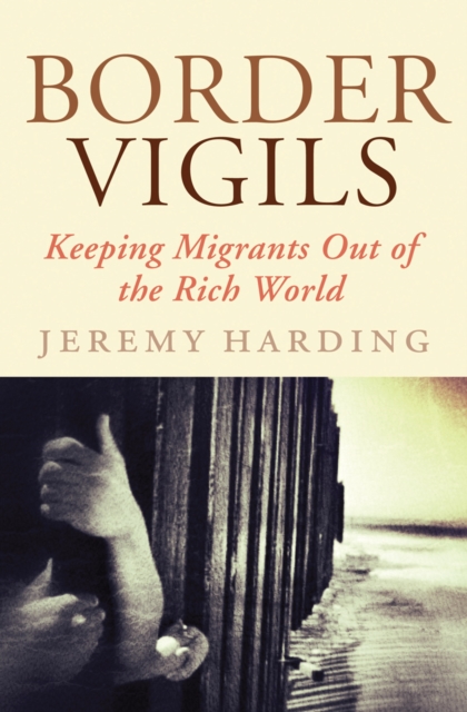 Border Vigils : Keeping Migrants Out of the Rich World, EPUB eBook