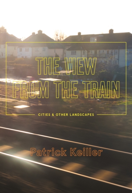 The View from the Train : Cities and Other Landscapes, EPUB eBook