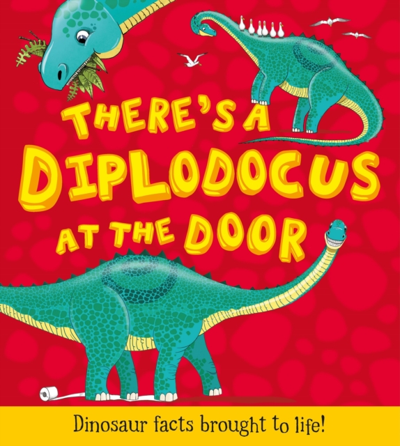 There's a Diplodocus at the Door : Dinosaur facts brought to life, Paperback / softback Book