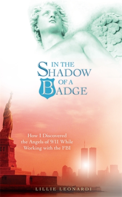 In the Shadow of a Badge : How I Discovered the Angels of 9/11 While Working with the FBI, Paperback / softback Book