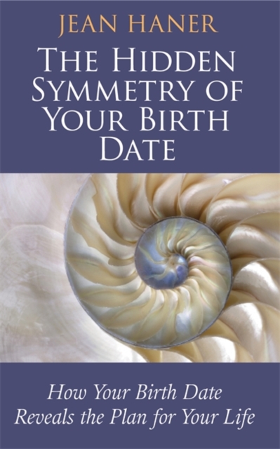 The Hidden Symmetry of Your Birth Date : How Your Birth Date Reveals the Plan for Your Life, Paperback / softback Book