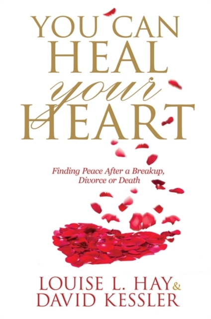 You Can Heal Your Heart : Finding Peace After a Breakup, Divorce or Death, Paperback / softback Book