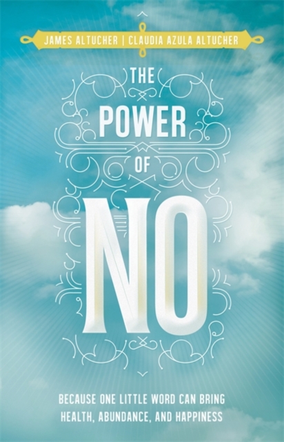 The Power of No : Because One Little Word Can Bring Health, Abundance and Happiness, Paperback / softback Book