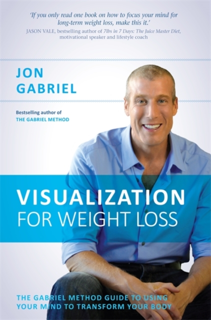 Visualization for Weight Loss : The Gabriel Method Guide to Using Your Mind to Transform Your Body, Paperback / softback Book