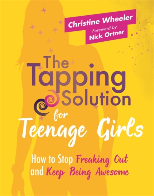 The Tapping Solution for Teenage Girls : How to Stop Freaking Out and Keep Being Awesome, Paperback / softback Book