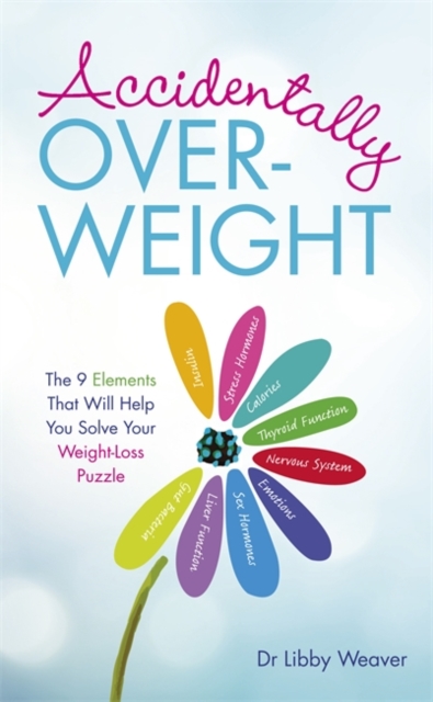 Accidentally Overweight : The 9 Elements That Will Help You Solve Your Weight-Loss Puzzle, Paperback / softback Book