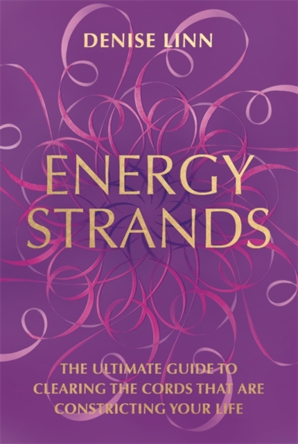 Energy Strands : The Ultimate Guide to Clearing the Cords That Are Constricting Your Life, Paperback / softback Book