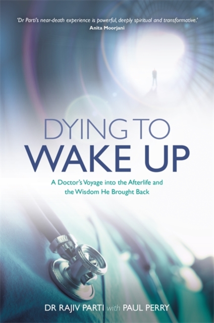 Dying to Wake Up : A Doctor's Voyage into the Afterlife and the Wisdom He Brought Back, Paperback / softback Book