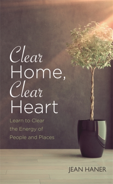 Clear Home, Clear Heart : Learn to Clear the Energy of People & Places, Paperback / softback Book