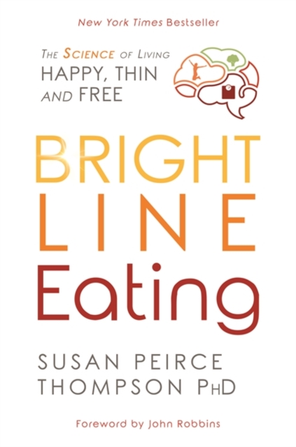 Bright Line Eating : The Science of Living Happy, Thin, and Free, Paperback / softback Book