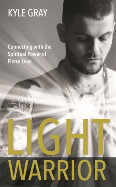 Light Warrior : Connecting with the Spiritual Power of Fierce Love, Paperback / softback Book