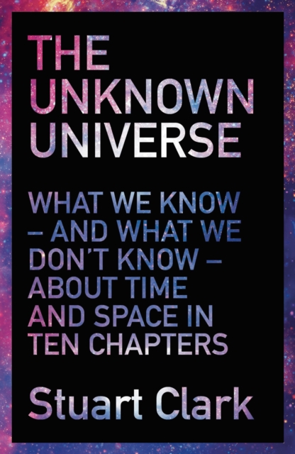The Unknown Universe : What We Don't Know About Time and Space in Ten Chapters, Paperback / softback Book