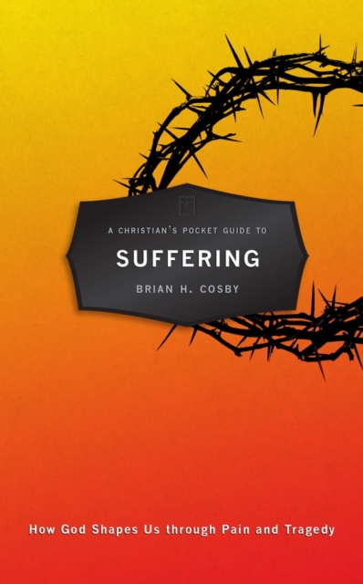 A Christian's Pocket Guide to Suffering : How God Shapes Us through Pain and Tragedy, Paperback / softback Book