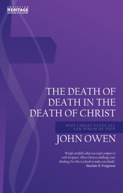Death of Death in the Death of Christ : Why Christ Saves All for Whom He Died, Paperback / softback Book