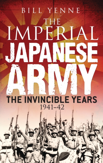 The Imperial Japanese Army : The Invincible Years 1941-42, Hardback Book