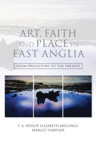 Art, Faith and Place in East Anglia : From Prehistory to the Present, PDF eBook
