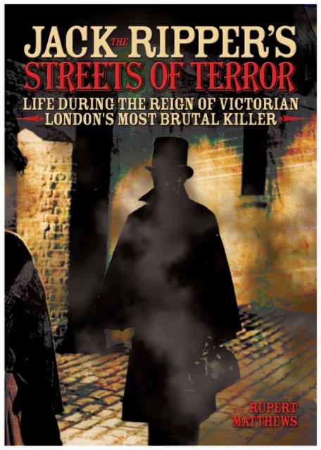 Jack the Ripper's Streets of Terror : Life During the Reign of Victorian London's Most Brutal Killer, Paperback Book
