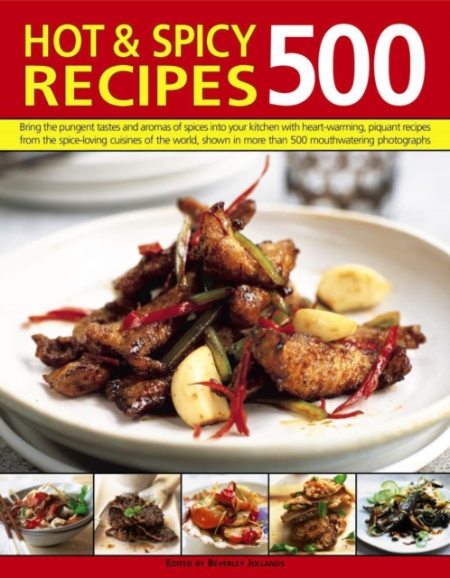 500 Hot & Spicy Recipes : Bring the Pungent Tastes and Aromas of Spices into Your Kitchen with Heartwarming Piquant Recipes from the Spice-Loving Cuisines of the World, Shown in More Than 500 Mouthwat, Paperback / softback Book