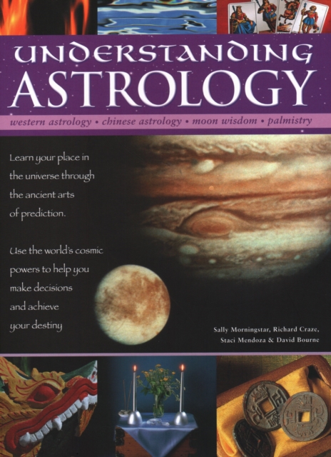 Understanding Astrology : Western astrology, Chinese astrology, moon wisdom, palmistry: learn about your place in the universe through the ancient arts of prediction; use the world's cosmic powers to, Hardback Book