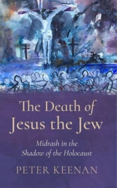 The Death of Jesus the Jew : Midrash in the Shadow of the Holocaust, Paperback / softback Book