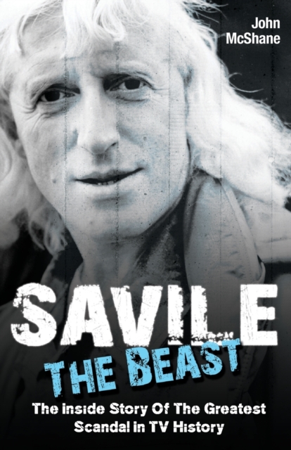Savile - The Beast: The Inside Story of the Greatest Scandal in TV History, Paperback / softback Book