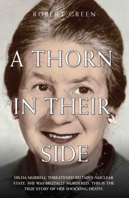 A Thorn in Their Side - Hilda Murrell Threatened Britain's Nuclear State. She Was Brutally Murdered. This is the True Story of her Shocking Death, Paperback / softback Book