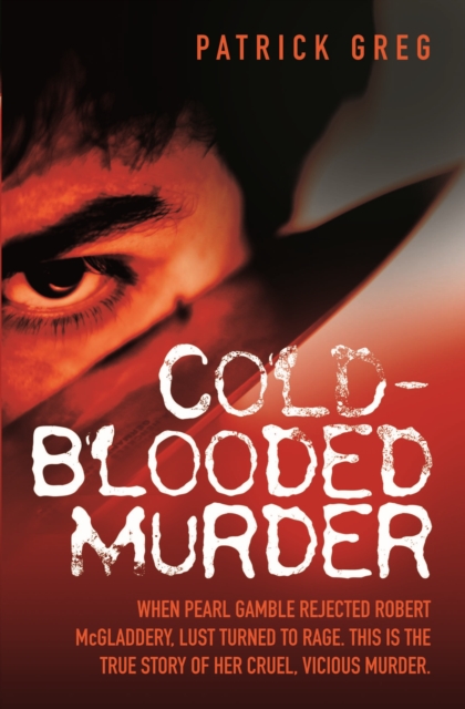Cold Blooded Murder - When Pearl Gamble Rejected Robert McGladdery, Lust Turned to Rage. This is the True Story of Her Cruel, Vicious Murder, EPUB eBook