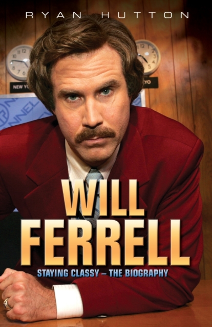 Will Ferrell : Staying Classy - The Biography, Paperback / softback Book