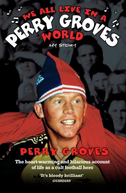 We All Live in a Perry Groves World - The Heart-warming and Hilarious Account of Life as a Cult Footballer, EPUB eBook