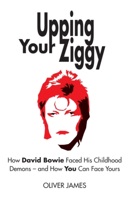 Upping Your Ziggy : How David Bowie Faced His Childhood Demons - and How You Can Face Yours, Paperback / softback Book